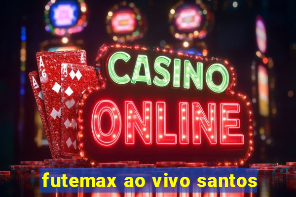 futemax ao vivo santos